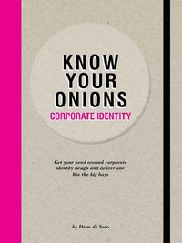 Cover image for Know Your Onions - Corporate Identity: Get your Head Around Corporate Identity Design and Deliver One Like the Big Boys and Girls