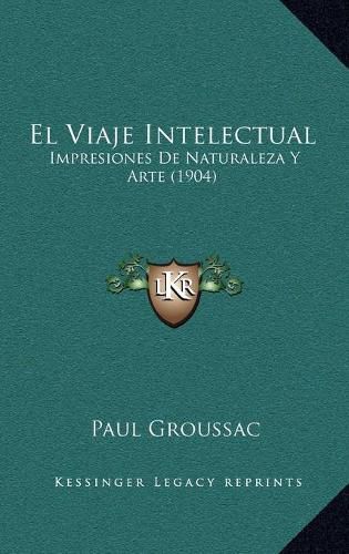 Cover image for El Viaje Intelectual: Impresiones de Naturaleza y Arte (1904)