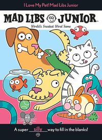 Cover image for I Love My Pet! Mad Libs Junior: World's Greatest Word Game