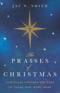 Cover image for The Praises of Christmas: Christmas Through the Eyes of Those Who Were There