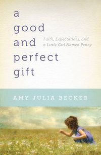 Cover image for A Good and Perfect Gift - Faith, Expectations, and a Little Girl Named Penny