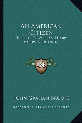 An American Citizen: The Life of William Henry Baldwin, JR. (1910)