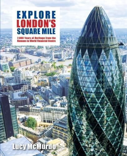 Cover image for Explore London's Square Mile: 2,000 Years of Heritage from the Romans to World Financial Centre