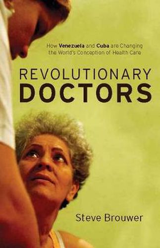 Cover image for Revolutionary Doctors: How Venezuela and Cuba are Changing the World's Conception of Health Care