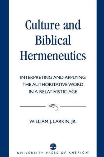 Cover image for Culture and Biblical Hermeneutics: Interpreting and Applying the Authoritative Word in a Relativistic Age