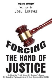 Cover image for Forcing the Hand of Justice: Seeking the Truth About My Brother's Death. My Family's Fight Against a Broken System (The NYPD)