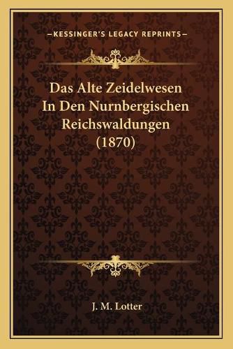 Cover image for Das Alte Zeidelwesen in Den Nurnbergischen Reichswaldungen (1870)