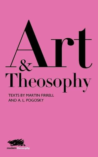 Cover image for Art and Theosophy: Texts by Martin Firrell and A. L. Pogosky