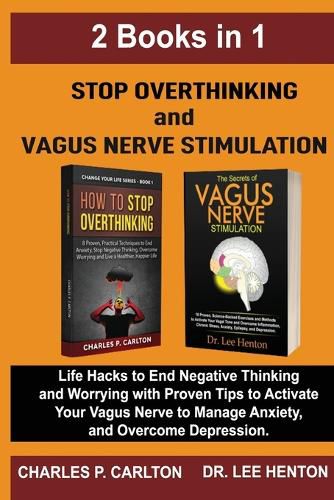 Stop Overthinking and Vagus Nerve Stimulation (2 Books in 1): Life Hacks to End Negative Thinking and Worrying with Proven Tips to Activate Your Vagus Nerve to Manage Anxiety, and Overcome Depression