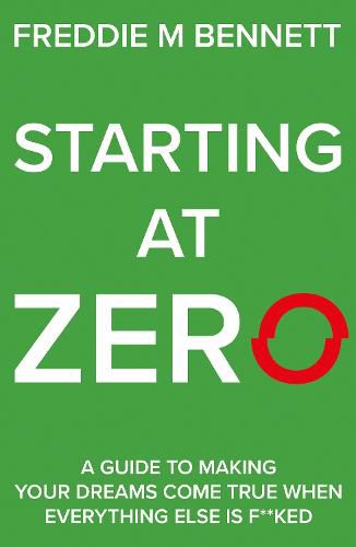 Starting at Zero: 'A Guide to Making Your Dreams Come True When Everything Else is F**ked