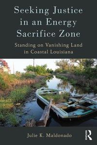 Cover image for Seeking Justice in an Energy Sacrifice Zone: Standing on Vanishing Land in Coastal Louisiana
