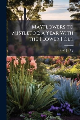 Cover image for Mayflowers to Mistletoe; A Year with the Flower Folk