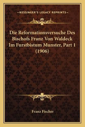 Cover image for Die Reformationsversuche Des Bischofs Franz Von Waldeck Im Furstbistum Munster, Part 1 (1906)