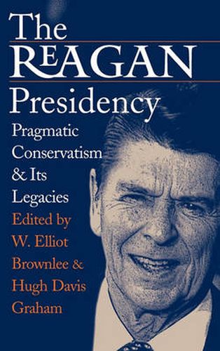 The Reagan Presidency: Pragmatic Conservatism and Its Legacies