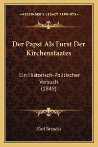 Cover image for Der Papst ALS Furst Der Kirchenstaates: Ein Historisch-Politischer Versuch (1849)