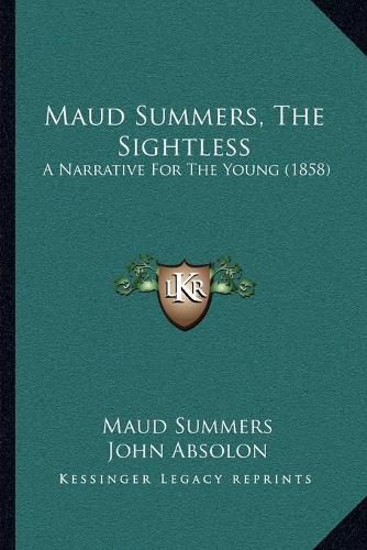 Cover image for Maud Summers, the Sightless: A Narrative for the Young (1858)