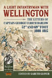 Cover image for A Light Infantryman with Wellington: The Letters of Captain George Ulrich Barlow 52nd and 69th Foot 1808-15