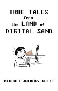 Cover image for True Tales from the Land of Digital Sand: relatable memoirs of a career tech support geek