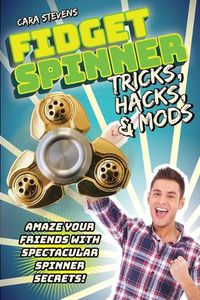 Cover image for Fidget Spinner Tricks, Hacks & Mods: Amaze Your Friends with Spectacular Spinner Secrets!