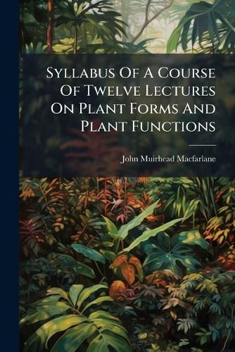Cover image for Syllabus Of A Course Of Twelve Lectures On Plant Forms And Plant Functions