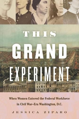 Cover image for This Grand Experiment: When Women Entered the Federal Workforce in Civil War-Era Washington, D.C.