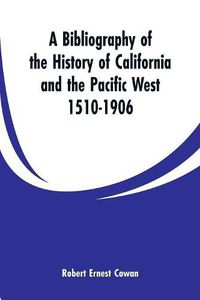 Cover image for A Bibliography of the History of California and the Pacific West 1510-1906