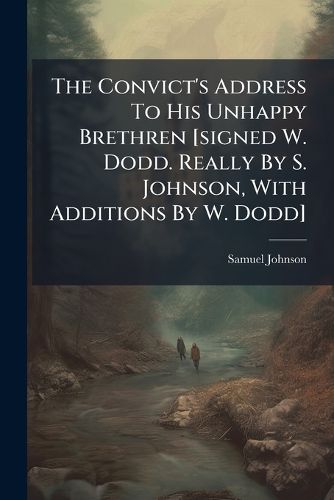Cover image for The Convict's Address To His Unhappy Brethren [signed W. Dodd. Really By S. Johnson, With Additions By W. Dodd]
