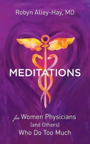 Cover image for Meditations for Women Physicians (and Others) Who Do Too Much