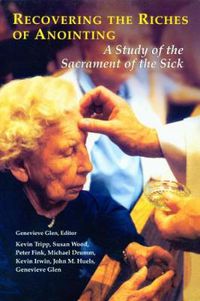 Cover image for Recovering the Riches of Anointing: A Study of the Sacrament of the Sick