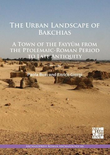 Cover image for The Urban Landscape of Bakchias: A Town of the Fayyum from the Ptolemaic-Roman Period to Late Antiquity