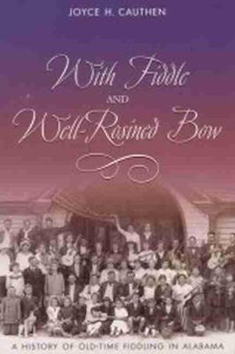 Cover image for With Fiddle and Well-rosined Bow: A History of Old-time Fiddling in Alabama