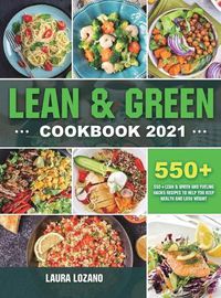 Cover image for Lean and Green Cookbook 2021: 550+ Lean & Green and Fueling Hacks Recipes to Help You Keep Health and Loss Weight