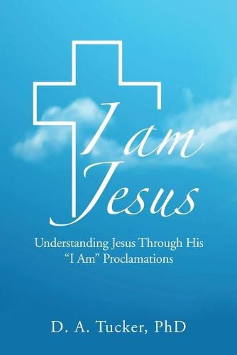 Cover image for I Am Jesus: Understanding Jesus Through His I Am Proclamations