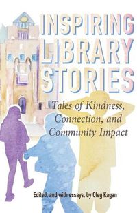 Cover image for Inspiring Library Stories: Tales of Kindness, Connection, and Community Impact