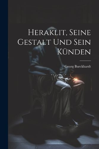Cover image for Heraklit, seine gestalt und sein kuenden