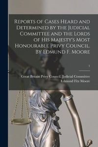 Cover image for Reports of Cases Heard and Determined by the Judicial Committee and the Lords of His Majesty's Most Honourable Privy Council. By Edmund F. Moore; 1