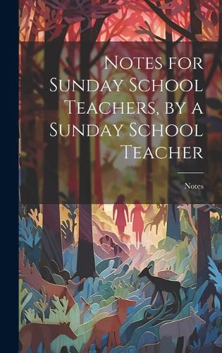 Cover image for Notes for Sunday School Teachers, by a Sunday School Teacher