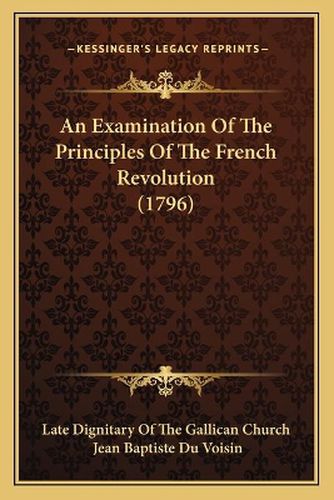 Cover image for An Examination of the Principles of the French Revolution (1796)