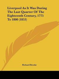 Cover image for Liverpool As It Was During The Last Quarter Of The Eighteenth Century, 1775 To 1800 (1853)