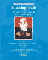 Cover image for Stitching Truth: Women's Protest Art in Pinochet's Chile