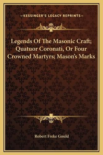 Cover image for Legends of the Masonic Craft; Quatuor Coronati, or Four Crowned Martyrs; Mason's Marks