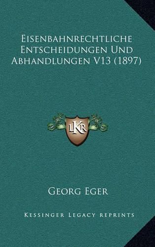 Cover image for Eisenbahnrechtliche Entscheidungen Und Abhandlungen V13 (1897)