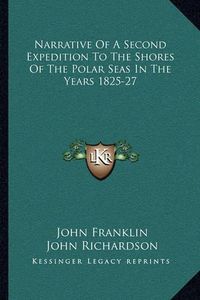 Cover image for Narrative of a Second Expedition to the Shores of the Polar Seas in the Years 1825-27