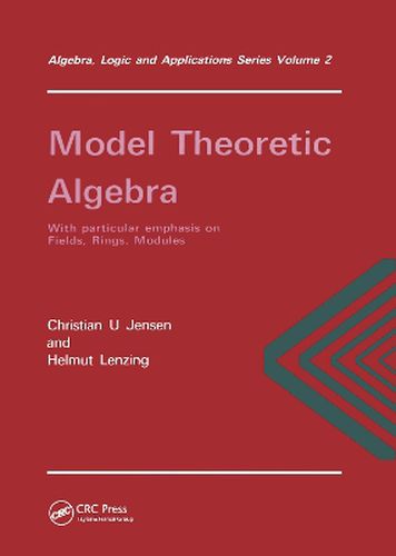 Cover image for Model Theoretic Algebra with particular emphasis on Fields, Rings, Modules