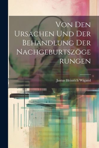 Cover image for Von Den Ursachen Und Der Behandlung Der Nachgeburtszoegerungen
