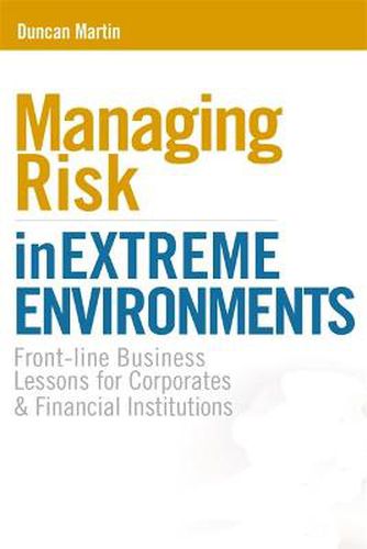 Cover image for Managing Risk in Extreme Environments: Front-line Business Lessons for Corporates and Financial Institutions