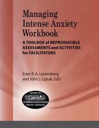 Cover image for Managing Intense Anxiety Workbook: A Toolbox of Reproducible Assessments and Activities for Facilitators