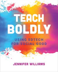 Cover image for Teach Boldly: Using Edtech for Social Good