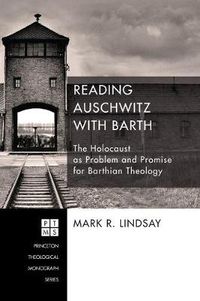 Cover image for Reading Auschwitz with Barth: The Holocaust as Problem and Promise for Barthian Theology