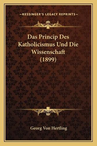 Cover image for Das Princip Des Katholicismus Und Die Wissenschaft (1899)